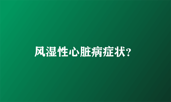 风湿性心脏病症状？