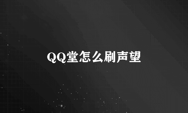 QQ堂怎么刷声望