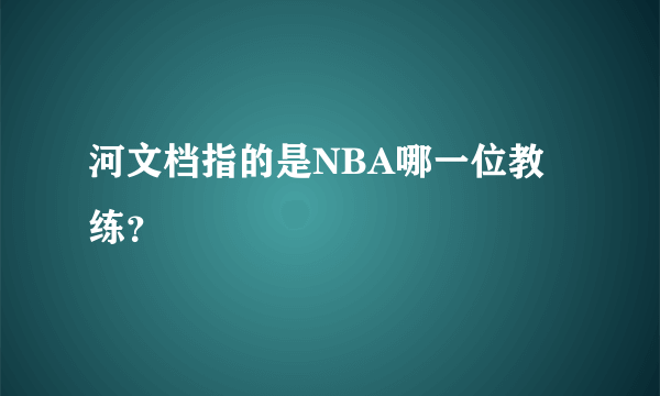 河文档指的是NBA哪一位教练？