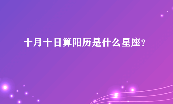 十月十日算阳历是什么星座？