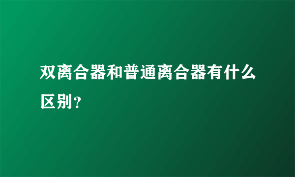 双离合器和普通离合器有什么区别？