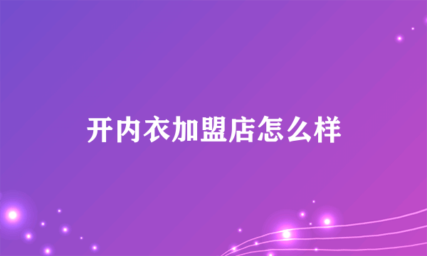 开内衣加盟店怎么样