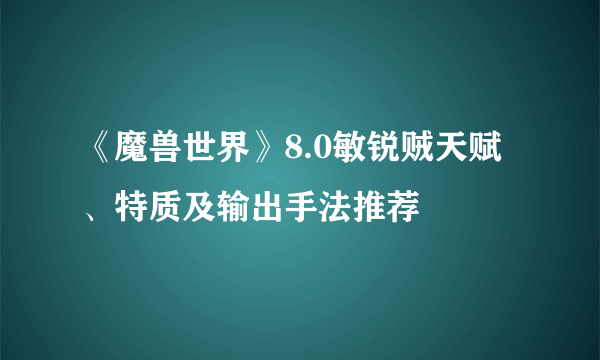 《魔兽世界》8.0敏锐贼天赋、特质及输出手法推荐