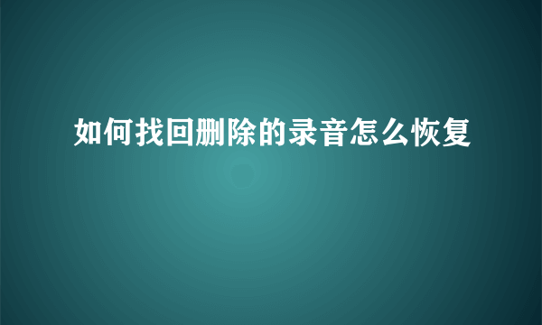 如何找回删除的录音怎么恢复