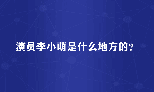 演员李小萌是什么地方的？