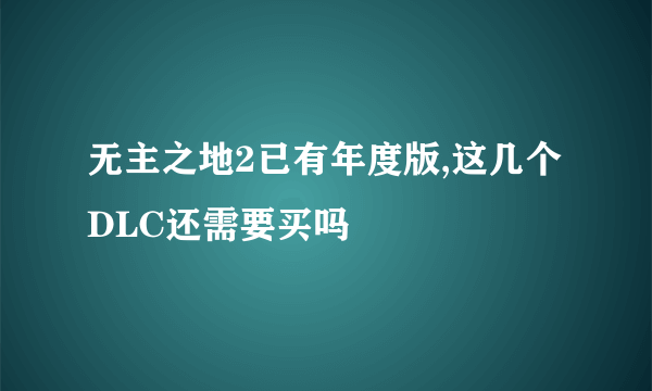 无主之地2已有年度版,这几个DLC还需要买吗