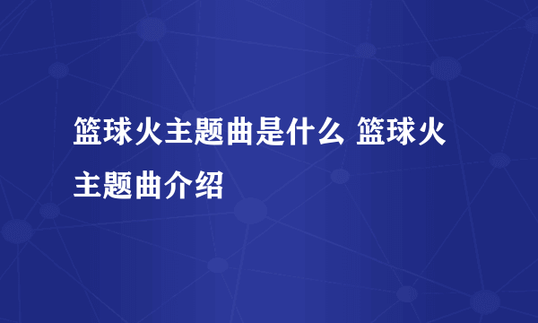 篮球火主题曲是什么 篮球火主题曲介绍