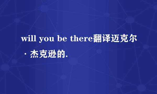 will you be there翻译迈克尔·杰克逊的.