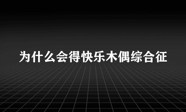 为什么会得快乐木偶综合征