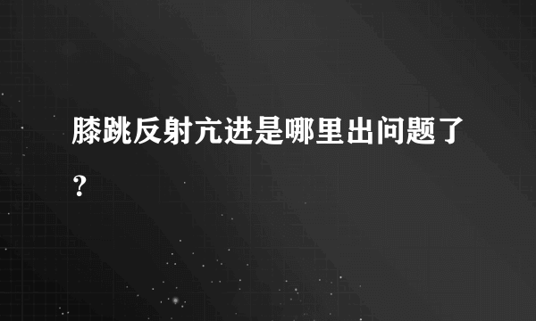 膝跳反射亢进是哪里出问题了？