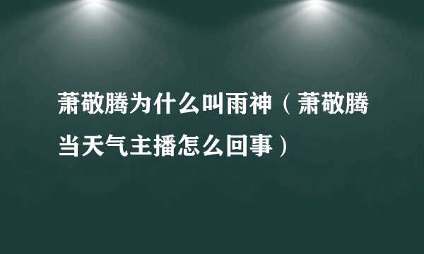 萧敬腾为什么叫雨神（萧敬腾当天气主播怎么回事）