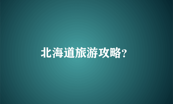 北海道旅游攻略？