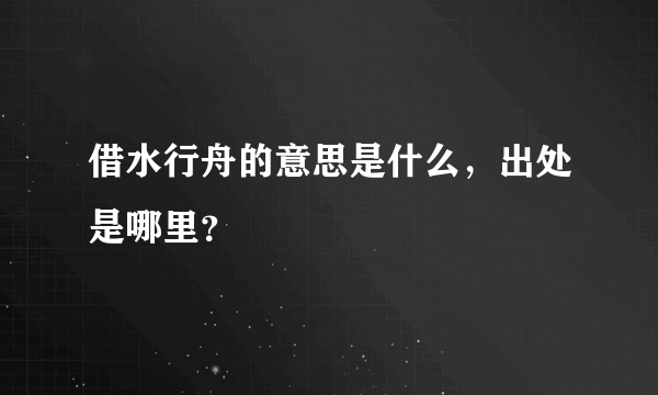 借水行舟的意思是什么，出处是哪里？