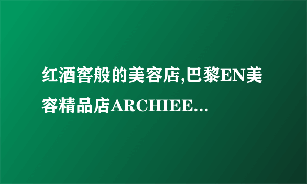 红酒窖般的美容店,巴黎EN美容精品店ARCHIEE本项目是针...