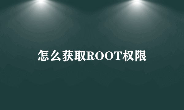 怎么获取ROOT权限