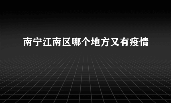 南宁江南区哪个地方又有疫情