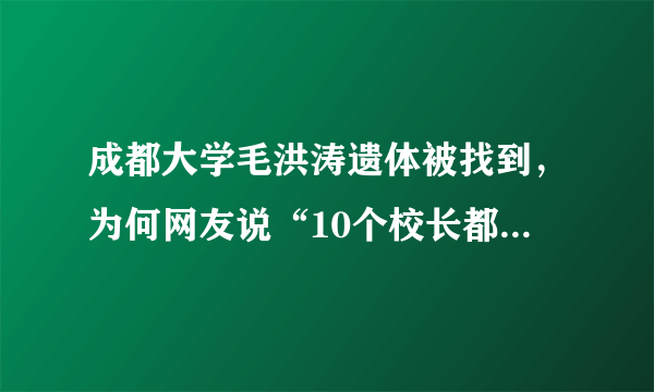 成都大学毛洪涛遗体被找到，为何网友说“10个校长都比不上一个毛洪涛”？