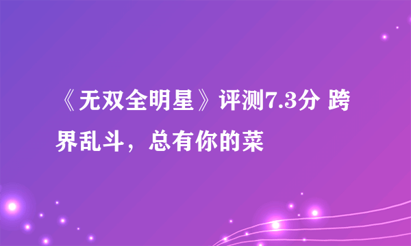 《无双全明星》评测7.3分 跨界乱斗，总有你的菜