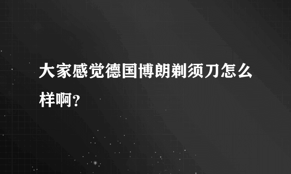 大家感觉德国博朗剃须刀怎么样啊？