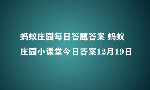 蚂蚁庄园每日答题答案 蚂蚁庄园小课堂今日答案12月19日