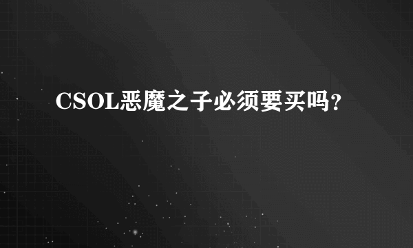 CSOL恶魔之子必须要买吗？