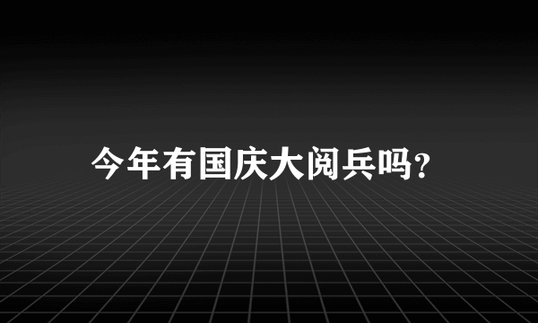 今年有国庆大阅兵吗？