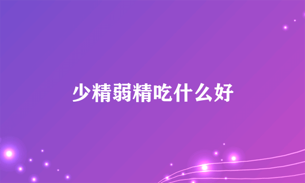 少精弱精吃什么好