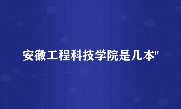 安徽工程科技学院是几本