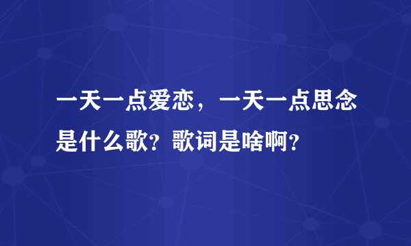 一天一点爱恋，一天一点思念是什么歌？歌词是啥啊？