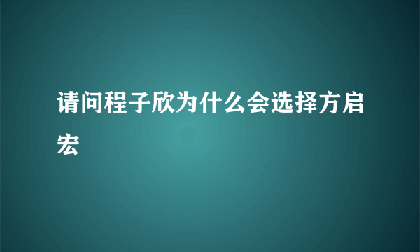 请问程子欣为什么会选择方启宏