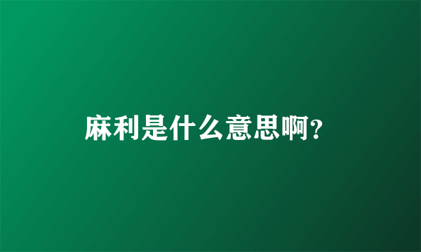 麻利是什么意思啊？