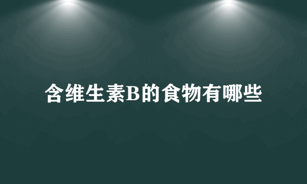 含维生素B的食物有哪些