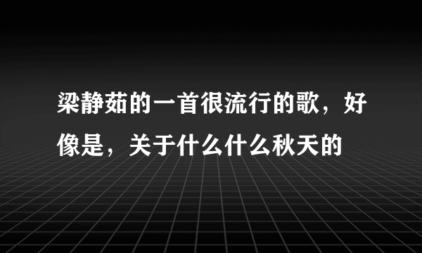 梁静茹的一首很流行的歌，好像是，关于什么什么秋天的