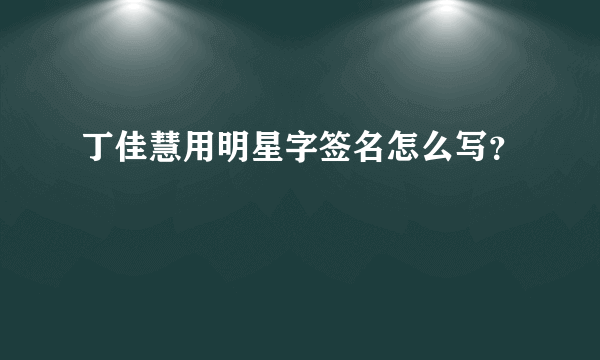 丁佳慧用明星字签名怎么写？