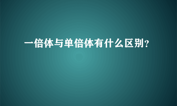 一倍体与单倍体有什么区别？