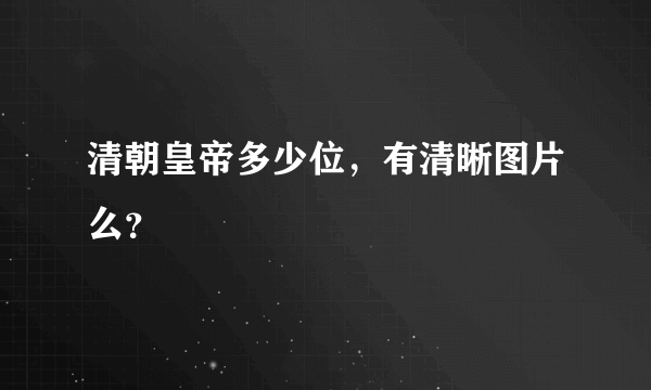 清朝皇帝多少位，有清晰图片么？