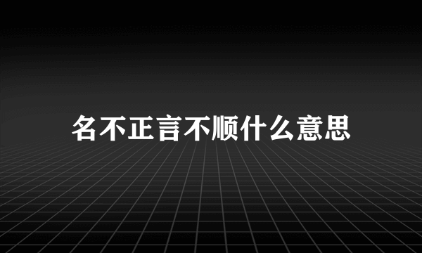 名不正言不顺什么意思