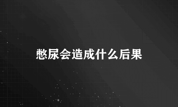 憋尿会造成什么后果