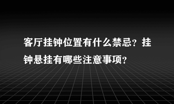 客厅挂钟位置有什么禁忌？挂钟悬挂有哪些注意事项？