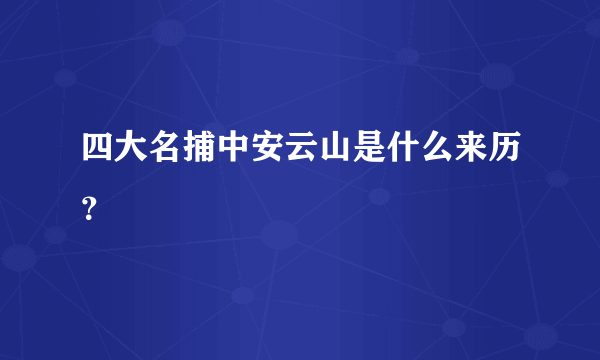 四大名捕中安云山是什么来历？