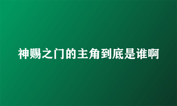 神赐之门的主角到底是谁啊