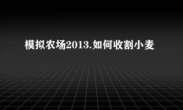 模拟农场2013.如何收割小麦