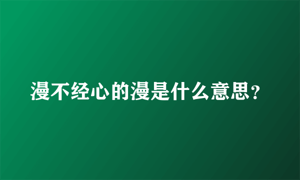 漫不经心的漫是什么意思？