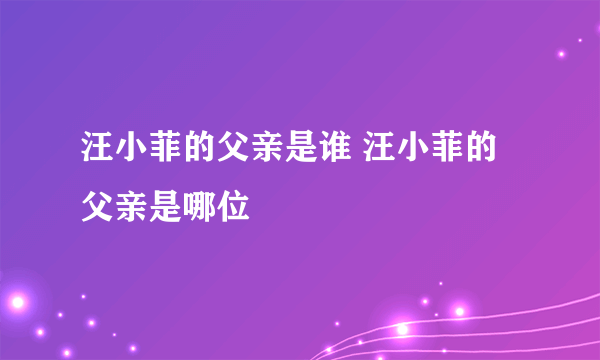 汪小菲的父亲是谁 汪小菲的父亲是哪位