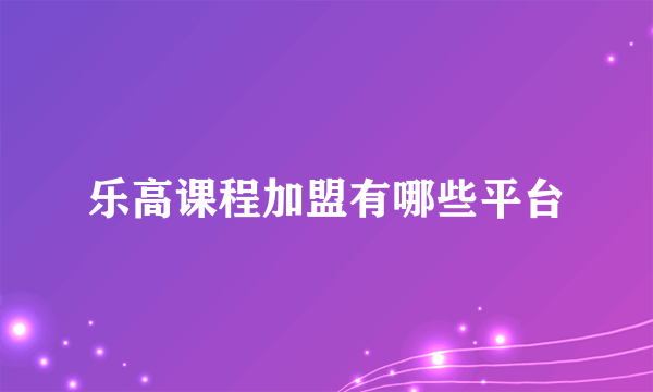 乐高课程加盟有哪些平台