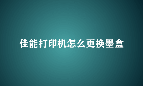 佳能打印机怎么更换墨盒