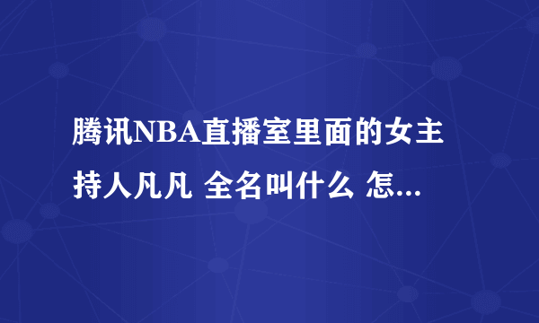 腾讯NBA直播室里面的女主持人凡凡 全名叫什么 怎么在百度上找不到呢