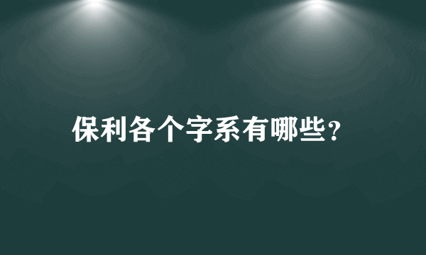 保利各个字系有哪些？