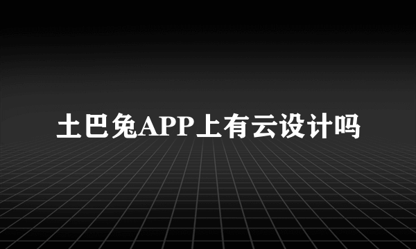 土巴兔APP上有云设计吗