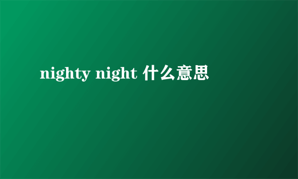 nighty night 什么意思